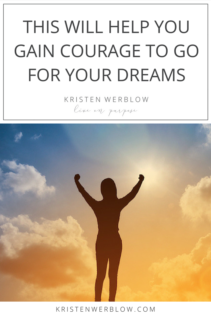 THIS WILL HELP YOU GAIN COURAGE TO GO FOR YOUR DREAMS | KristenWerblow.com