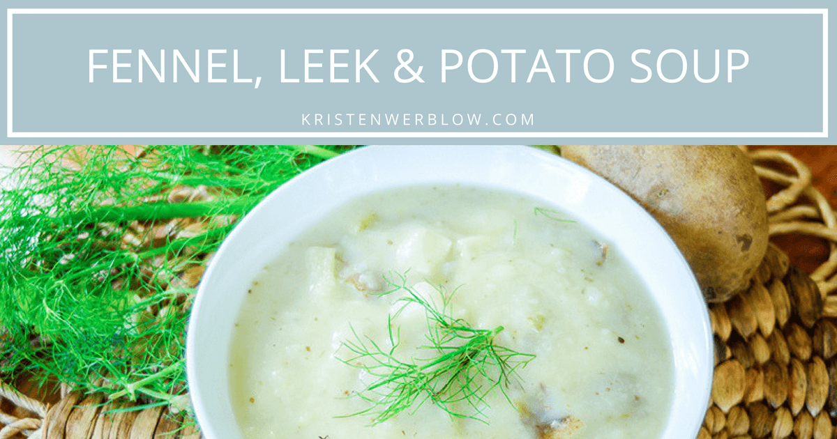 Fennel, Leek & Potato Soup Kristen Werblow